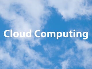 Cloud Computing 
 