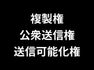 複製権 
公衆送信権 
送信可能化権 
 