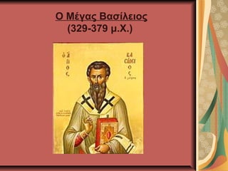Ο Μέγας Βασίλειος
  (329-379 μ.Χ.)
 