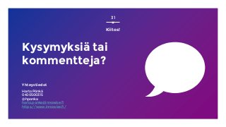 31
Kysymyksiä tai
kommentteja?
Yhteystiedot
Harto Pönkä
0400500315
@hponka
harto.ponka@innowise.fi
https://www.innowise.fi/
Kiitos!
 