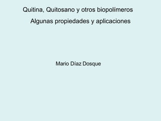 Quitina, Quitosano y otros biopolímeros  Algunas propiedades y aplicaciones Mario Díaz Dosque 