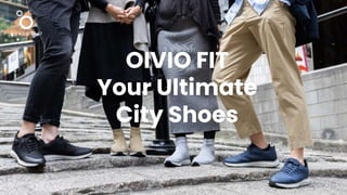 OIVIO FIT
Your Ultimate
City Shoes
 