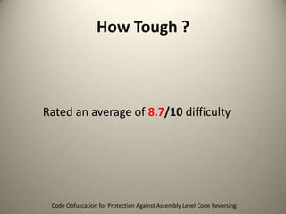 How Tough ?

Rated an average of 8.7/10 difficulty

Code Obfuscation for Protection Against Assembly Level Code Reversing

 