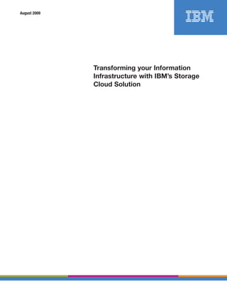 August 2009




              Transforming your Information
              Infrastructure with IBM’s Storage
              Cloud Solution
 