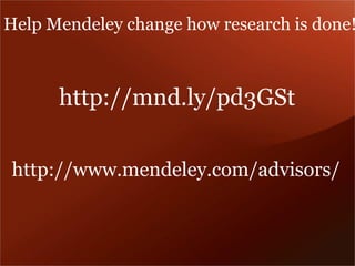 http://mnd.ly/pd3GSt 
http://www.mendeley.com/advisors/ 
Help Mendeley change how research is done!  