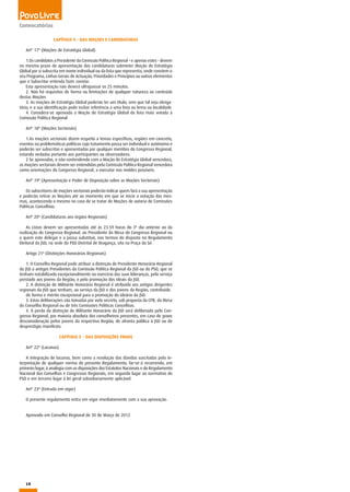 16
CAPÍTULO 4 - DAS MOÇOES E CANDIDATURAS
Artº 17º (Moções de Estratégia Global)
1.Os candidatos a Presidente da Comissão Política Regional – e apenas estes - devem
no mesmo prazo de apresentação das candidaturas submeter Moção de Estratégia
Global por si subscrita em nome individual ou da lista que representa, onde constem o
seu Programa, Linhas Gerais de Actuação, Prioridades e Princípios ou outros elementos
que o Subscritor entenda fazer constar.
Esta apresentação não deverá ultrapassar os 25 minutos.
2. Não há requisitos de forma ou limitações de qualquer natureza ao conteúdo
destas Moções
3. As moções de Estratégia Global poderão ter um título, sem que tal seja obriga-
tório, e a sua identificação pode incluir referência a uma lista ou lema ou localidade
4. Considera-se aprovada a Moção de Estratégia Global da lista mais votada à
Comissão Política Regional
Artº 18º (Moções Sectoriais)
1.As moções sectoriais dizem respeito a temas específicos, regiões em concreto,
eventos ou problemáticas políticas cujo tratamento possa ser individual e autónomo e
poderão ser subscritas e apresentadas por qualquer membro do Congresso Regional,
estando vedadas portanto aos participantes ou observadores.
2 Se aprovadas, e não contendendo com a Moção de Estratégia Global vencedora,
as moções sectoriais devem ser entendidas pela Comissão Política Regional vencedora
como orientações do Congresso Regional, a executar nos moldes possíveis.
Artº 19º (Apresentação e Poder de Disposição sobre as Moções Sectoriais)
Os subscritores de moções sectoriais poderão indicar quem fará a sua apresentação
e poderão retirar as Moções até ao momento em que se inicie a votação das mes-
mas, acontecendo o mesmo no caso de se tratar de Moções de autoria de Comissões
Políticas Concelhias.
Artº 20º (Candidaturas aos órgãos Regionais)
As Listas devem ser apresentadas até às 23.59 horas do 3º dia anterior ao da
realização do Congresso Regional, ao Presidente da Mesa do Congresso Regional ou
a quem este delegar e o possa substituir, nos termos do disposto no Regulamento
Eleitoral da JSD, na sede do PSD Distrital de Bragança, sita na Praça da Sé.
Artigo 21º (Distinções Honorárias Regionais)
1. O Conselho Regional pode atribuir a distinção de Presidente Honorário Regional
da JSD a antigos Presidentes da Comissão Política Regional da JSD ou do PSD, que se
tenham notabilizado excepcionalmente no exercício das suas lideranças, pelo serviço
prestado aos jovens da Região, e pela promoção dos ideais da JSD.
2. A distinção de Militante Honorário Regional é atribuída aos antigos dirigentes
regionais da JSD que tenham, ao serviço da JSD e dos jovens da Região, contribuído
de forma e mérito excepcional para a promoção do ideário da JSD.
3. Estas deliberações são tomadas por voto secreto, sob proposta da CPR, da Mesa
do Conselho Regional ou de três Comissões Políticas Concelhias.
4. A perda da distinção de Militante Honorário da JSD será deliberada pelo Con-
gresso Regional, por maioria absoluta dos conselheiros presentes, em caso de grave
desconsideração pelos jovens da respectiva Região, de afronta pública à JSD ou de
desprestígio manifesto.
CAPÍTULO 5 – DAS DISPOSIÇÕES FINAIS
Artº 22º (Lacunas)
A integração de lacunas, bem como a resolução das dúvidas suscitadas pela in-
terpretação de qualquer norma do presente Regulamento, far-se-á recorrendo, em
primeiro lugar, à analogia com as disposições dos Estatutos Nacionais e do Regulamento
Nacional dos Conselhos e Congressos Regionais, em segundo lugar ao normativo do
PSD e em terceiro lugar à lei geral subsidiariamente aplicável.
Artº 23º (Entrada em vigor)
O presente regulamento entra em vigor imediatamente com a sua aprovação.
Aprovado em Conselho Regional de 30 de Março de 2012
Convocatórias
 