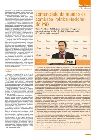 7
PSD e o Governo
portugueses que um objectivo central, que é a consolida-
ção orçamental, que está a ser feita e dá sinais de ir no
bom caminho”, afirmou o deputado Pedro Pinto, numa
declaração aos jornalistas no Parlamento.
O também vice-presidente do PSD afirmou a seguir
que “o segundo objectivo” do Governo e do país “é
claramente o das reformas estruturais, que estão a ser
desenvolvidas e reconhecidas internacionalmente”.
“E isto é que é fundamental e é uma boa notícia para
os portugueses, porque a falta de credibilidade que o país
tinha no exterior começa neste momento a ser inverti-
da, o que é fundamental para nós. Desde os mercados
financeiros aos diversos governos, todos consideram que
Portugal é um país que está a cumprir”, acrescentou.
Por outro lado, para o PSD, “quando o primeiro-
ministro faz referência também às dificuldades que os
portugueses atravessam é porque está claramente a
dizer que este esforço não é um esforço do Governo, o
esforço que está a ser feito e os resultados já atingidos
são fundamentalmente atingidos pelos portugueses”.
Quanto às críticas ao PS no congresso do PSD do
último fim-de-semana, que Passos Coelho atribuiu às
bases do partido, Pedro Pinto respondeu: “Foi tão claro
o primeiro-ministro hoje como já tinha sido o presidente
do PSD no encerramento do seu congresso. Eu acho que
quem quiser saber verdadeiramente qual é a posição do
PSD tem de dar importância, sem sombra de dúvida, ao
que hoje foi dito pelo primeiro-ministro, Passos Coelho,
e tinha sido dito pelo presidente do PSD, Passos Coelho,
na semana passada. Eu penso é que há pessoas que
querem criar situações de conflito artificiais”.
Pedro Pinto disse ainda que o PSD “está aberto
hoje, como esteve no passado e vai estar no futuro” a
ter “ligações com o PS muito estreitas”, primeiro por
causa da “corresponsabilização” em relação ao acordo
da ajuda externa e depois por que PSD, “por natureza,
é um partido que procura consensos, procura consensos
alargados e vai fazer todos os esforços junto do Partido
Socialista” para se conseguirem “consensos em volta de
matérias que valham a pena”.
O CDS considera um “discurso realista” e de
“verdade”
O parceiro de coligação do PSD, na voz de Teresa
Caeiro, destacou a “coerência” e o “discurso realista”
e de “verdade” do Primeiro-Ministro na entrevista que
deu à TVI, considerando que o caminho do Governo é
aquele que levará Portugal a recuperar a “credibilidade”.
“Em primeiro lugar, [destacar] a coerência do
primeiro-ministro, num discurso realista, um discurso
de verdade, por oposição a uma ilusão na qual Portugal
foi mergulhado durante vários anos”, disse a deputada
numa declaração aos jornalistas no Parlamento.
Teresa Caeiro lembrou a seguir que “há menos de
um ano” Portugal vivia “numa situação de emergência
financeira, de emergência orçamental, de emergência
económica e até de emergência social” que levou o País
a “pedir um resgate”.
“E ao pedir esse resgate foram-nos impostas metas,
objectivos, reformas estruturais, não só para podermos
obter esse resgate, mas para que a economia portu-
guesa se torne numa economia sustentável e para que
tenhamos uma situação financeira consolidada. E o que
o Primeiro-Ministro veio repetir uma vez mais é que isto
é uma corrida de fundo na qual todos os portugueses
estão envolvidos”, acrescentou.
“O que o Primeiro-Ministro quer dizer é que ao
estarmos todos envolvidos e ou ganhamos todos ou
perdemos todos. Portanto, temos de ser coerentes,
temos de recuperar a nossa credibilidade, a nossa
confiança, quer para nós próprios, quer para os investi-
dores internacionais. E enquanto esta corrida de fundo
decorre, enquanto estas reformas estruturais estão a ser
aplicadas, enquanto não surtem o efeito - porque como
sabemos é muito fácil desfazer, mas é muito mais difícil
voltar a reconstruir um País que estava absolutamente
delapidado - obviamente que é necessário acorrer às
situações mais vulneráveis, nomeadamente a situação
dos desempregados”, considerou a deputada do CDS, um
dos partidos da coligação que está no Governo. – Com a
“Lusa” e Audiovisuais do PSD
Comunicado da reunião da
Comissão Política Nacional
do PSD
Na sequência do Congresso Nacional realizado nos passados dias 23, 24 e 25 de Março, teve hoje lugar a
primeira reunião da Comissão Política Nacional do PSD. Nesta reunião, a direção nacional do PSD congratulou-se
com os resultados daquele Congresso Nacional e em especial com a definição de uma nova estratégia política
para os próximos 2 anos, tal como aprovado na Moção de Estratégia Global apresentada por Pedro Passos Coelho.
Assumimos como prioridade política a consolidação orçamental, o crescimento económico e a coesão social
e territorial. É fundamental assegurar o cumprimento dos objectivos de consolidação orçamental, essenciais à
libertação de recursos para a economia, seja porque isso é em si mesmo indispensável à resolução dos nossos
desequilíbrios orçamentais, seja porque é condição necessária à credibilização internacional das nossas políticas.
Por outro lado, estamos empenhados numa agenda cada vez mais ambiciosa de reformas estruturais capazes
de impulsionar uma trajetória de crescimento sustentável. Nesse sentido, é importante avançar para reformas
estruturais e investimentos seletivos e reprodutivos em áreas que, sendo consideradas alavancas para o cres-
cimento e emprego, padecem, desde há longos anos, de constrangimentos estruturais como o é o caso: a) da
educação, ciência , cultura e empreendedorismo; b) da política industrial, capaz de tirar partido das nossas
vantagens comparativas em algumas actividades e sectores; c) da economia verde, fazendo do ambiente, energia
e ordenamento do território verdadeiros motores do crescimento.
Portugal tem a oportunidade de, a partir da aposta no conhecimento, na sustentabilidade e numa nova
carteira de actividades económicas, lançar as bases para um modelo de desenvolvimento inclusivo, inteligente
e competitivo.
O PSD não negociou e não é autor do memorando de entendimento com o FMI, CE e BCE. E, obviamente, o
PSD não é responsável pela crise que hoje vivemos. Apesar disso, não abdicamos do cumprimento responsável
das medidas acordadas. Mas não o fazemos de um modo resignado ou por mero formalismo. Acreditamos que
esta crise deve ser encarada como uma oportunidade para superarmos, colectivamente, uma série de problemas
estruturais que nos afectam há longos anos.
Alguns resultados, ao nível da consolidação orçamental, da concretização das reformas e da credibilização
internacional já são visíveis, tal como foi hoje patente na análise divulgada pelo FMI, CE, BCE. É a terceira ava-
liação positiva por parte da troika. Isso deve-se à capacidade do governo mas também ao empenhamento dos
Portugueses. Temos de, nestes resultados iniciais, encontrar a motivação colectiva para concretizar, integralmente,
as reformas estruturais inscritas no Programa de Governo, no quadro do indispensável diálogo político e social.
Para além da análise dos resultados do Congresso, a Comissão Política Nacional tomou decisões ao nível da
sua organização do Partido. Assim, foi deliberado:
• Nomear a Comissão Coordenadora Autárquica, presidida por Jorge Moreira da Silva e que integra Pedro
Pinto, José Matos Rosa e Pedro Oliveira Pinto (Presidente dos Autarcas Social Democratas).
• Nomear, para Presidente da Comissão de Relações Internacionais, Jorge Braga de Macedo.
• Nomear, para Director do jornal Povo Livre, Miguel Santos.
• Nomear, para Coordenador do Secretariado do Emigração, Carlos Alberto Silva Gonçalves.
• Nomear, para Secretários-Gerais Adjuntos, Bruno Vitorino, Luís Vales e Luís Pedro Pimentel.
Lisboa, 3 de Abril de 2012
O Vice-Presidente do PSD, Jorge Moreira da Silva, proferiu
a seguinte declaração, dia 3 de Abril, após uma reunião
da Comissão Política Nacional:
 