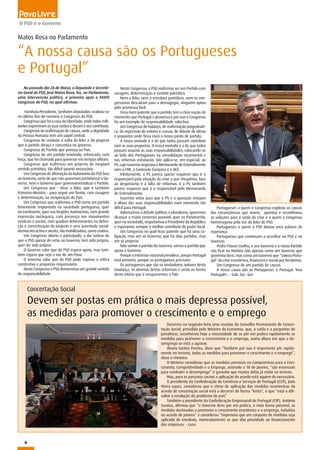 8
O PSD e o Governo
Matos Rosa no Parlamento
“A nossa causa são os Portugueses
e Portugal”
Concertação Social
Devem ser postas em prática o mais depressa possível,
as medidas para promover o crescimento e o emprego
Decorreu na segunda-feira uma reunião do Conselho Permanente de Concer-
tação Social, presidida pelo Ministro da Economia, que, à saída e a perguntas de
jornalistas, reconheceu hoje a necessidade de se pôr em prática rapidamente as
medidas para promover o crescimento e o emprego, numa altura em que o de-
semprego se está a agravar.
Álvaro Santos Pereira, disse que “Também por isso é importante pôr rapida-
mente no terreno, todas as medidas para promover o crescimento e o emprego”,
disse o ministro.
O Ministro considerou que as medidas previstas no Compromisso para o Cres-
cimento, Competitividade e o Emprego, assinado a 18 de Janeiro, “são essenciais
para combater o desemprego” e garantiu que muitas delas já estão no terreno.
Mas, para os parceiros sociais a aplicação do acordo está aquém do necessário.
O presidente da Confederação do Comércio e Serviços de Portugal (CCP), João
Vieira Lopes, considerou que o ritmo de aplicação das medidas económicas do
acordo de concertação social está a decorrer de forma “lenta”, o que “está a difi-
cultar a resolução do problema do país”
Também o presidente da Confederação Empresarial de Portugal (CIP), António
Saraiva, afirmou que “o Governo deve por em prática, o mais breve possível, as
medidas destinadas a promover o crescimento económico e o emprego, incluídas
no acordo de Janeiro” e considerou “imperioso que um conjunto de medidas seja
aplicado de imediato, nomeadamente as que dão prioridade ao financiamento
das empresas. - Lusa
No passado dia 28 de Março, o Deputado e Secretá-
rio-Geral do PSD, José Matos Rosa, fez, no Parlamento,
uma intervenção política, a primeira após o XXXIV
Congresso do PSD, na qual afirmou:
«Senhora Presidente, Senhores deputados: realizou-se
no último fim-de-semana o Congresso do PSD.
Congresso que foi a casa da Liberdade, onde todos mili-
tantes exprimiram as suas razões e deram o seu contributo.
Congresso da reafirmação de causas, onde a dignidade
da Pessoa Humana tem um papel central.
Congresso de unidade à volta do líder e do projecto
que o partido abraça e concretiza no governo.
Congresso do Partido que pensou no País.
Congresso de um partido renovado, refrescado, com
força, que foi chamado para governar em tempos difíceis.
Congresso que reafirmou um projecto de inegável
sentido patriótico, tão difícil quanto necessário.
Um Congresso de afirmação da Autonomia do PSD face
ao Governo, certo de que não queremos partidarizar o Go-
verno, nem o Governo quer governamentalizar o Partido.
Um Congresso que - disse o líder, que é também
Primeiro-Ministro - para seguir em frente, com coragem
e determinação, na recuperação do País.
Um Congresso que reafirmou o PSD como um partido
fortemente implantado na sociedade portuguesa, quer
no Continente, quer nas Regiões Autónomas; com grande
expressão autárquica, com presença nos movimentos
sindicais e sociais, com quadros determinantes na defini-
ção e concretização do projecto e uma juventude social-
democrata activa e atenta, tão mobilizadora, como criativa.
Um Congresso aberto e participado, a dar notícia de
que o PSD apesar de estar no Governo, tem vida própria,
quer ter vida própria.
O Governo sabe que do PSD espera apoio, mas tam-
bém espera que seja a voz de um Povo.
O Governo sabe que do PSD pode esperar a crítica
construtiva e propostas responsáveis.
Neste Congresso o PSD demonstrou um grande sentido
de responsabilidade.
Neste Congresso, o PSD reafirmou ser um Partido com
coragem, determinação e sentido patriótico.
Nem o líder, nem a estrutura partidária, nem os con-
gressistas descaíram para a demagogia, ninguém optou
pela promessa fácil.
Ficou bem patente que o partido tem a clara noção do
momento que Portugal s atravessa e por isso o Congresso
foi um exemplo de responsabilidade colectiva.
Um Congresso de balanço, de reafirmação programáti-
ca, de expressão de valores e causas, de debate de ideias
e propostas onde ficou claro o nosso ponto de partida.
A nossa vontade é a de que todos possam contribuir
com as suas propostas. A nossa vontade é a de que todos
possam assumir as suas responsabilidades, colocando-se
ao lado dos Portugueses na consolidação orçamental e
nas reformas estruturais. Isto aplica-se, em especial, ao
PS, cujo Governo negociou o Memorando de Entendimento
com o FMI, a Comissão Europeia e o BCE.
Infelizmente, o PS parece querer esquecer que é o
responsável pela situação da crise a que chegámos, face
ao despesismo e à falta de reformas. E o PS também
parece esquecer que é o responsável pelo Memorando
de Entendimento.
Fazemos votos para que o PS e a oposição estejam
à altura das suas responsabilidades num momento tão
difícil para Portugal.
Valorizamos o debate político, o pluralismo, queremos
alcançar o maior consenso possível, quer no Parlamento,
quer na sociedade, respeitamos o Presidente da República
e esperamos sempre o melhor contributo do poder local.
Um Congresso no qual ficou patente que há uma co-
ligação, mas um só Governo; que há dois partidos, mas
um só projecto.
Não somos o partido do Governo, somos o partido que
apoia o Governo.
Porque o interesse nacional prevalece, porque Portugal
está primeiro, porque os portugueses precisam.
Os portugueses que são os verdadeiros autores desta
mudança, os obreiros destas reformais e serão os heróis
desta vitória que é recuperarmos o País.
Portugueses a quem o Congresso explicou as causas
das circunstâncias que vivem, apontou e reconfirmou
as soluções para a saída da crise e a quem o Congresso
homenageou pela voz do líder do PSD.
Portugueses a quem o PSD deixou uma palavra de
esperança.
Portugueses que continuam a acreditar no PSD e no
Governo.
Pedro Passos Coelho, o seu Governo e o nosso Partido
vão ficar na História não apenas como um Governo que
governou bem, mas como um Governo que “salvou Portu-
gal” da crise económica, financeira e social que herdámos.
Um Congresso de um partido de causas.
A nossa causa são os Portugueses e Portugal. Viva
Portugal!». - Gab. Sec. Ger.
 
