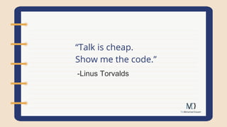 -Linus Torvalds
“Talk is cheap.
Show me the code.”
 