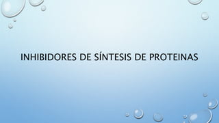 INHIBIDORES DE SÍNTESIS DE PROTEINAS 
 