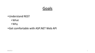 Goals
▪Understand REST
▪What
▪Why
▪Get comfortable with ASP.NET Web API
10/8/2013 1
 