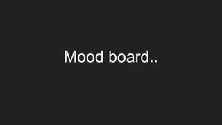 Mood board..
 