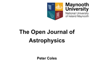 The Open Journal of
Astrophysics
Peter Coles
 
