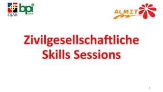 Zivilgesellschaftliche
Skills Sessions
1
 