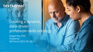 Creating a dynamic,
data-driven
profession-skills ontology
Kasper Kok, PhD
Textkernel
OJA forum 2022-05-09
 