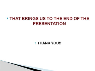 THAT BRINGS US TO THE END OF THE
PRESENTATION
 THANK YOU!!
 