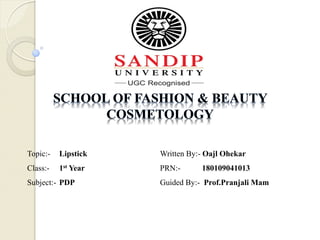 Topic:- Lipstick
Class:- 1st Year
Subject:- PDP
Written By:- Oajl Ohekar
PRN:- 180109041013
Guided By:- Prof.Pranjali Mam
 