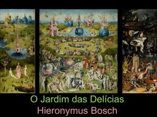 O Jardim das Delícias
 Hieronymus Bosch
 