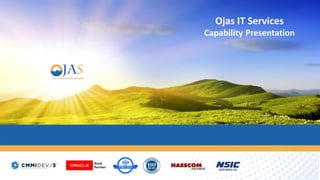 Ojas IT Services
Capability Presentation
Ojas IT Services
Capability Presentation
 