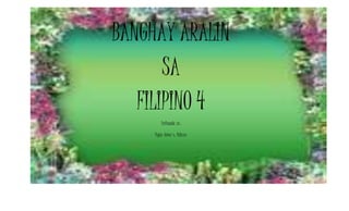 BANGHAY ARALIN
SA
FILIPINO 4
Inihanda ni:
Dyan Amor s. falcon
 