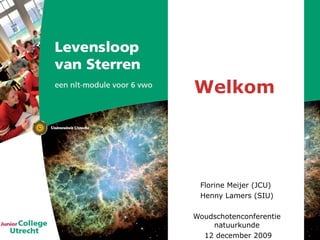 Welkom   Florine Meijer (JCU)  Henny Lamers (SIU) Woudschotenconferentie natuurkunde 12 december 2009 