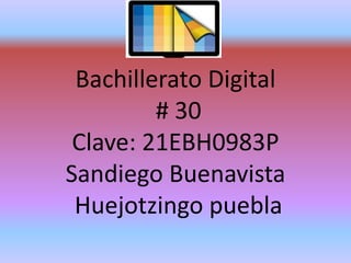 Bachillerato Digital
# 30
Clave: 21EBH0983P
Sandiego Buenavista
Huejotzingo puebla
 