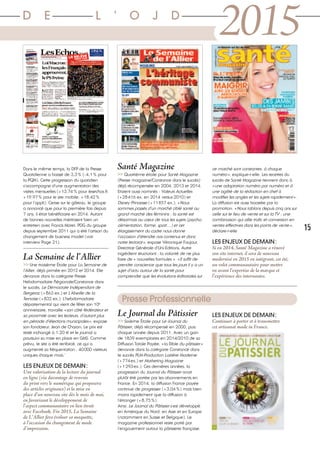 >> Quatrième étoile pour Santé Magazine
(Presse magazine/Constance dans le succès)
déjà récompensée en 2004, 2013 et 2014.
Etaient aussi nominés : Valeurs Actuelles
(+28416 ex. en 2014 versus 2010) et
Disney Princesse (+11857 ex.). «Nous
sommes passés d’un marché ciblé santé au
grand marché des féminins : la santé est
désormais au cœur de tous les sujets (psycho,
alimentation, forme, sport…) et cet
élargissement du cadre nous donne
l’occasion d’étendre nos contenus et donc
notre lectorat», expose Véronique Faujour,
Directrice Générale d’Uni-Editions. Autre
ingrédient structurant : la volonté de ne plus
faire de « nouvelles formules ». «Il suffit de
prendre conscience que tous les jours il y a un
sujet d’actu autour de la santé pour
comprendre que les évolutions éditoriales sur
ce marché sont constantes, à chaque
numéro», explique-t-elle. Les recettes du
succès de Santé Magazine tiennent donc à
«une adaptation numéro par numéro et à
une agilité de la rédaction en chef à
modifier les angles et les sujets rapidement».
La diffusion est aussi boostée par la
promotion. «Nous tablons depuis cinq ans sur
celle sur le lieu de vente et sur la TV : une
combinaison qui allie trafic et conversion en
ventes effectives dans les points de vente»,
déclare-t-elle
LES ENJEUX DE DEMAIN:
Si en 2014, Santé Magazine a rénové
son site internet, il sera de nouveau
modernisé en 2015 en intégrant, cet été,
un volet communautaire pour mettre
en avant l’expertise de la marque et
l’expérience des internautes.
>> Sixième Étoile pour Le Journal du
Pâtissier, déjà récompensé en 2000, puis
chaque année depuis 2011. Avec un gain
de 1839 exemplaires en 2014/2010 de sa
Diffusion Totale Payée, «la Bible du pâtissier»
devance dans la catégorie Constance dans
le succès PLM-Production Laitière Moderne
(+774ex.) et Marketing Magazine
(+1293ex.). Ces dernières années, la
progression du Journal du Pâtissier avait
plutôt été portée par les abonnements en
France. En 2014, la diffusion France payée
continue de progresser (+3,04%) mais bien
moins rapidement que la diffusion à
l’étranger (+8,75%).
Ainsi, Le Journal du Pâtissier s’est développé
en Amérique du Nord, en Asie et en Europe
(notamment en Suisse et Belgique). Le
magazine professionnel reste porté par
l’engouement autour la pâtisserie française.
15
Dans le même temps, la DFP de la Presse
Quotidienne a baissé de 3,3% (-4,1% pour
la PQN). Cette progression du quotidien
s’accompagne d’une augmentation des
visites mensuelles (+13,74% pour lesechos.fr,
+19,97% pour le site mobile, +18,42%
pour l’appli). Cerise sur le gâteau, le groupe
a annoncé que pour la première fois depuis
7 ans, il était bénéficiaire en 2014. Autant
de bonnes nouvelles méritaient bien un
entretien avec Francis Morel, PDG du groupe
depuis septembre 2011 qui a été l’artisan du
changement de business model (voir
interview Page 21).
>> Une troisième Étoile pour La Semaine de
l’Allier, déjà primée en 2012 et 2014. Elle
devance dans la catégorie Presse
Hebdomadaire Régionale/Constance dans
le succès, Le Démocrate Indépendant de
Bergerac (+863 ex.) et L’Abeille de la
Ternoise (+832 ex.). L’hebdomadaire
départemental qui vient de fêter son 10e
anniversaire, travaille «son côté fédérateur et
sa proximité avec les lecteurs, d’autant plus
en période d’élections municipales», expose
son fondateur, Jean de Charon. Le prix est
resté inchangé à 1,20 € et le journal a
poursuivi sa mise en place en GMS. Comme
prévu, le site a été renforcé, ce qui a
augmenté sa fréquentation : 40000 visiteurs
uniques chaque mois.’
LES ENJEUX DE DEMAIN:
Une valorisation de la lecture du journal
en ligne (via davantage de renvois
du print vers le numérique qui proposera
des articles originaux) et la mise en
place d’un nouveau site dès le mois de mai,
en favorisant le développement de
l’aspect communautaire en lien étroit
avec Facebook. Fin 2015, La Semaine
de L’Allier fera évoluer sa maquette,
à l’occasion du changement de mode
d’impression.
D E L ’ O J D
Presse Professionnelle
Le Journal du Pâtissier LES ENJEUX DE DEMAIN:
Continuer à porter et à transmettre
cet artisanat made in France.
La Semaine de l’Allier
Santé Magazine
2015
 
