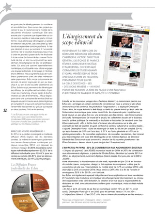 22
en particulier, le développement du mobile et
sa rentabilisation. Nous avons des projets qui
verront le jour à l’automne car le mobile est la
deuxième révolution numérique. Elle sera
encore plus importante que la première car on
vit avec son mobile et tout passe par lui. À court
terme, nous allons aussi développer un projet
en direction des jeunes, Les Echos Start, qui sera
lancé en septembre-octobre prochains. Il n’est
pas destiné à ceux qui entrent à l’université
comme c’est le cas dans d’autres journaux mais
à aider les jeunes à passer de la vie étudiante
à la vie active. Le but est de leur donner l’habi-
tude de lire un site (ou un journal) qui sera,
demain, le compagnon de leur vie profession-
nelle. Ce sera une activité essentiellement
numérique pour laquelle nous allons engager
une équipe éditoriale, le langage et l’écriture
étant différent. Nous signerons aussi de nom-
breux partenariats avec des sites intéressant
cette population. Enfin, en ce qui concerne les
services, ils seront regroupés en juin sur lese-
chos.fr, au sein d’une nouvelle plateforme Les
Échos Solutions qui permettra de développer
ses affaires, de simplifier ses formalités, d’opti-
miser son marketing, d’avoir accès à des for-
mations ou des événements… Nous regrou-
pons ainsi une quinzaine de services btob sur
lesquels nous sommes les seuls à être légitimes
et compétents et qui sont complémentaires à
l’ensemble des activités du groupe qui repose
sur deux jambes : l’info et les services.
* Les Échos Live sont une appli d’infos en
temps réel, avec une rédaction très
condensée (600 signes par article) donnant
l’actualité chaude avec possibilité de la
partager sur les réseaux sociaux.
MERCI LES VENTES NUMÉRIQUES !
En 2014, le quotidien a enregistré sa meilleure
diffusion (Print+Digital) des dix dernières
années. Le mérite en revient principalement
aux ventes d’exemplaires numériques qui,
depuis novembre 2013, ont dépassé les
ventes en kiosque. En 2014, les versions numé-
riques individuelles représentent 23,72% de la
diffusion individuelle pour 18,46 % pour les
ventes au numéro (33,87% pour les abonne-
ments individuels, 23,94% pour le portage).
L’étude sur les nouveaux usages des «Decisions Makers*» a notamment permis aux
Échos de «se forger un certain nombre de convictions et nous a amené à des choix
structurants sur les contenus, les produits et l’organisation», a expliqué Christophe
Victor. Ainsi, le scope éditorial a été élargi au-delà du spectre initial qui était celui de
l’information économique pour traiter toute l’info. Au niveau du print, Les Échos ont
lancé depuis un peu plus d’un an, une extension par des cahiers : Les Échos business
(le lundi), l’entreprenariat (le mardi et le jeudi), les collectivités locales et le business
avec la sphère publique (le mercredi) et les loisirs et les sorties (le vendredi avec Les
Échos week-end). «On a fait le choix d’amener plus de contenu sur le site, par
exemple les faits de société, le sport, renforcé le contenu culturel et le contenu loisirs»,
a ajouté Christophe Victor. «Cela se traduit par un trafic sur le site (en octobre 2014)
qui est à hauteur de 53% sur l’actu éco, à 37% sur l’actu générale et 10% sur la
sphère personnelle.» De nouvelles applications, de nouvelles newsletters, des Intranet
pour les entreprises ont aussi été développés sur les médias digitaux. Le Directeur
Général des Échos avait aussi annoncé la création de la nouvelle plateforme «les
Échos Solutions», devant réunir à partir de juin les 15 services btob.
L’IMPACT DU PAYWALL : 30% DE CONTRIBUTION AUX ABONNEMENTS DIGITAUX
«L’impact du paywall, c’est 50000 nouveaux inscrits en 2014 et 30% de contribution
aux abonnements digitaux», a précisé le DG des Échos, dévoilant qu’«entre 2011 et
2014, les abonnements purement digitaux étaient passés d’un peu plus de 6000 à
23000».
Autre information, la transformation du site web, repensée en juin 2014 en fonction
du mobile (menu, navigation, design) a fait exploser les compteurs. «Alors que la
consultation du site par l’intermédiaire du mobile était de 12% en octobre 2013, elle
était déjà à 24% en octobre 2014. Nous serons à 30% d’ici à la fin de l’année et
envisageons 50% à fin 2015», a-t-il déclaré.
Les Échos ont également repensé intégralement leurs applications et leurs newsletters
(17 au total). Ces évolutions ont impliqué des changements très importants au niveau
de l’organisation avec côté rédaction, la création d’un hub sous la responsabilité du
rédacteur en chef, avec des structures unifiées print +numérique, mais un desk mobile
spécifique.
«En 2015, 23% de notre CA se fera en numérique contre 10% en 2011», avait
conclu Christophe Victor (24% en 2015 pour les services versus 17% en 2011.
«L’objectif est d’être à 1/3 en 2017, à la fois au niveau du numérique et des services.»
*Ceux qui entreprennent, managent, créent, innovent,
prennent des décisions et sont tournés vers l’action.
23,94%
Portage
23,72%
Versions
numériques
individuelles
33,87%
Abonnements
individuels
18,46 %
Ventes au
numéro
La Diffusion France
Individuelle des Échos
L’élargissement du
scope éditorial
INTERVENANT À L’IREP LORS DU
SÉMINAIRE MÉDIAS DE DÉCEMBRE,
CHRISTOPHE VICTOR, DIRECTEUR
GÉNÉRAL DES ÉCHOS ET FABRICE
FÉVRIER, DIRECTEUR STRATÉGIE
ET MARKETING, ONT EXPLIQUÉ
COMMENT LES ÉTUDES QUANTI
ET QUALI MENÉES DEPUIS TROIS
ANS SOUS FORME DE TRACKING
PERMANENT POUR SUIVRE
LA CIBLE DES ÉCHOS – LES
« DECISIONS MAKERS » – AVAIENT
PERMIS DE NOURRIR LA MISE EN PLACE D’UNE NOUVELLE
PLATEFORME DE MARQUE ET IMPACTÉ LE CONTENU.
 