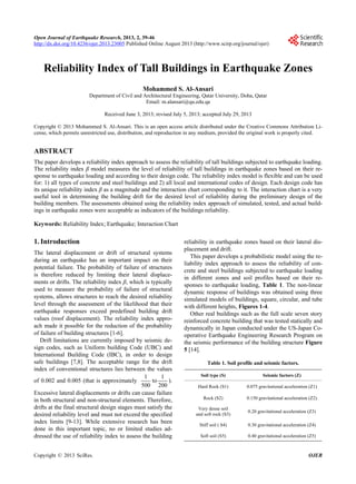 Open Journal of Earthquake Research, 2013, 2, 39-46
http://dx.doi.org/10.4236/ojer.2013.23005 Published Online August 2013 (http://www.scirp.org/journal/ojer)
Reliability Index of Tall Buildings in Earthquake Zones
Mohammed S. Al-Ansari
Department of Civil and Architectural Engineering, Qatar University, Doha, Qatar
Email: m.alansari@qu.edu.qa
Received June 3, 2013; revised July 5, 2013; accepted July 29, 2013
Copyright © 2013 Mohammed S. Al-Ansari. This is an open access article distributed under the Creative Commons Attribution Li-
cense, which permits unrestricted use, distribution, and reproduction in any medium, provided the original work is properly cited.
ABSTRACT
The paper develops a reliability index approach to assess the reliability of tall buildings subjected to earthquake loading.
The reliability index β model measures the level of reliability of tall buildings in earthquake zones based on their re-
sponse to earthquake loading and according to their design code. The reliability index model is flexible and can be used
for: 1) all types of concrete and steel buildings and 2) all local and international codes of design. Each design code has
its unique reliability index β as a magnitude and the interaction chart corresponding to it. The interaction chart is a very
useful tool in determining the building drift for the desired level of reliability during the preliminary design of the
building members. The assessments obtained using the reliability index approach of simulated, tested, and actual build-
ings in earthquake zones were acceptable as indicators of the buildings reliability.
Keywords: Reliability Index; Earthquake; Interaction Chart
1. Introduction
The lateral displacement or drift of structural systems
during an earthquake has an important impact on their
potential failure. The probability of failure of structures
is therefore reduced by limiting their lateral displace-
ments or drifts. The reliability index β, which is typically
used to measure the probability of failure of structural
systems, allows structures to reach the desired reliability
level through the assessment of the likelihood that their
earthquake responses exceed predefined building drift
values (roof displacement). The reliability index appro-
ach made it possible for the reduction of the probability
of failure of building structures [1-6].
Drift limitations are currently imposed by seismic de-
sign codes, such as Uniform building Code (UBC) and
International Building Code (IBC), in order to design
safe buildings [7,8]. The acceptable range for the drift
index of conventional structures lies between the values
of 0.002 and 0.005 (that is approximately
1 1
to
500 200
).
Excessive lateral displacements or drifts can cause failure
in both structural and non-structural elements. Therefore,
drifts at the final structural design stages must satisfy the
desired reliability level and must not exceed the specified
index limits [9-13]. While extensive research has been
done in this important topic, no or limited studies ad-
dressed the use of reliability index to assess the building
reliability in earthquake zones based on their lateral dis-
placement and drift.
This paper develops a probabilistic model using the re-
liability index approach to assess the reliability of con-
crete and steel buildings subjected to earthquake loading
in different zones and soil profiles based on their re-
sponses to earthquake loading, Table 1. The non-linear
dynamic response of buildings was obtained using three
simulated models of buildings, square, circular, and tube
with different heights, Figures 1-4.
Other real buildings such as the full scale seven story
reinforced concrete building that was tested statically and
dynamically in Japan conducted under the US-Japan Co-
operative Earthquake Engineering Research Program on
the seismic performance of the building structure Figure
5 [14].
Table 1. Soil profile and seismic factors.
Soil type (S) Seismic factors (Z)
Hard Rock (S1) 0.075 gravitational acceleration (Z1)
Rock (S2) 0.150 gravitational acceleration (Z2)
Very dense soil
and soft rock (S3)
0.20 gravitational acceleration (Z3)
Stiff soil ( S4) 0.30 gravitational acceleration (Z4)
Soft soil (S5) 0.40 gravitational acceleration (Z5)
Copyright © 2013 SciRes. OJER
 