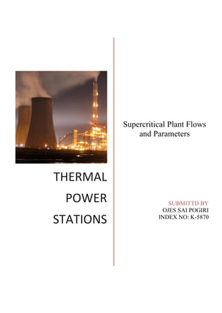 THERMAL
POWER
STATIONS
Supercritical Plant Flows
and Parameters
SUBMITTD BY
OJES SAI POGIRI
INDEX NO: K-5870
 