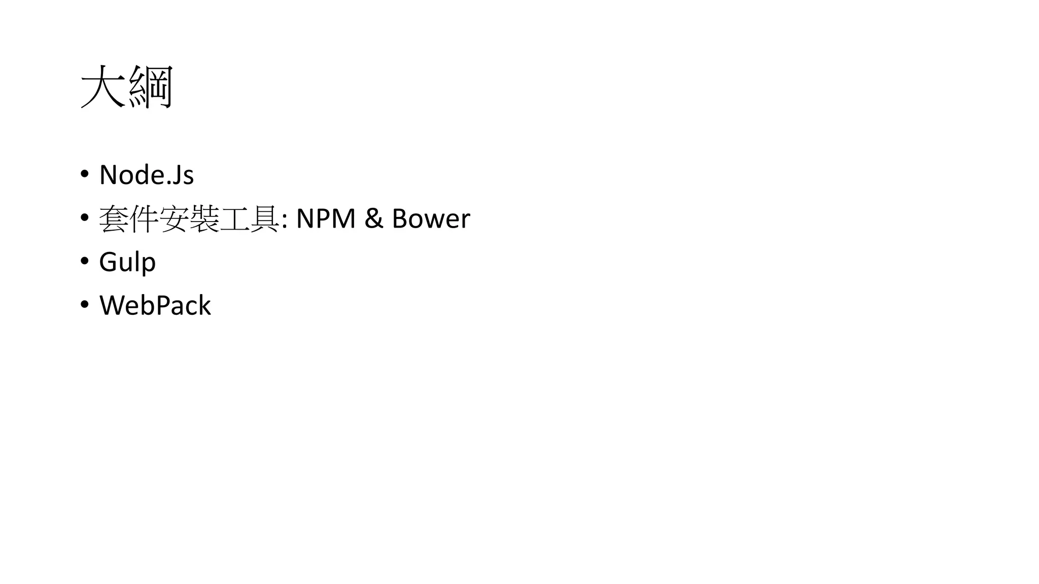 大綱
• Node.Js
• 套件安裝工具: NPM & Bower
• Gulp
• WebPack
 