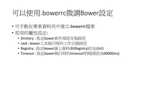 ʹ.bowerrc΢{BowerO
? քڌYϊAн.bowerrcn
? õČO:
? Diretory : ָbower׼AOb·
? cwd : bower߈ЕrĹĿ·
? Registry : ָbowerYώ(Registry)λַ(Url)
? Timeout : ָbowerЕrtimeoutrg(AO60000ms)
 