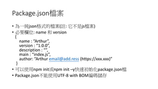 Package.jsonn
? һjsonʽęn(]: jsn)
? Ҫλ: name  version
{
name : Arthur,
version : 1.0.0,
description : ,
main : index.js,
author: Arthur email@add.ress (https://xxx.xxx)
}
? ʹnpm initnpm init Cyٳʼpackage.jsonn
? Package.jsonʹUTF-8 with BOMa
 