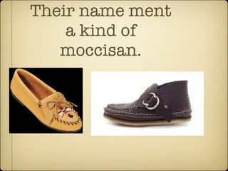 Their name ment a kind of moccisan.