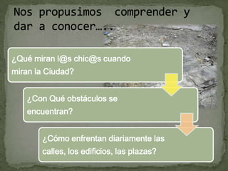 Nos propusimos  comprender y dar a conocer…..