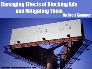 Damaging Effects of Blocking Ads
and Mitigating Them
By Brett Kammer
Photo Credit: captplanetrocksmysocks on Flickr
 