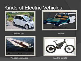 Kinds of Electric Vehicles
Electric car Golf cart
Nuclear submarine Electric bicycle
 