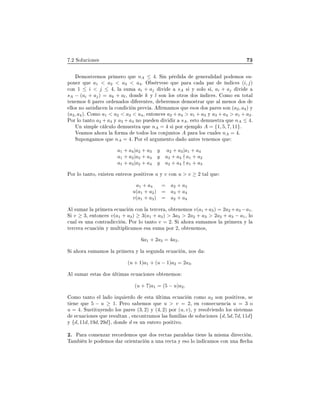 º¾ ËÓÐÙ
 ÓÒ × ¿
ÑÓ×ØÖ ÑÓ× ÔÖ Ñ ÖÓ ÕÙ nA ≤ 4º Ë Ò Ô Ö Ò Ö Ð ÔÓ ÑÓ× ×Ù¹
ÔÓÒ Ö ÕÙ a1 < a2 < a3 < a4. Ç × ÖÚ × ÕÙ Ô Ö 
 Ô Ö Ò 
 × (i, j)

ÓÒ 1 ≤ i < j ≤ 4, Ð ×ÙÑ ai + aj Ú sA × Ý ×ÓÐÓ × ¸ ai + aj Ú
sA − (ai + aj) = ak + al, ÓÒ k Ý l ×ÓÒ ÐÓ× ÓØÖÓ× Ó× Ò 
 ×º ÓÑÓ Ò ØÓØ Ð
Ø Ò ÑÓ× 6 Ô Ö × ÓÖ Ò Ó× Ö ÒØ ×¸ Ö ÑÓ× ÑÓ×ØÖ Ö ÕÙ Ð Ñ ÒÓ× Ó×
ÐÐÓ× ÒÓ × Ø × 
 Ò Ð 
ÓÒ 
 Ò ÔÖ Ú º ÖÑ ÑÓ× ÕÙ ×Ó× Ó× Ô Ö × ×ÓÒ (a2, a4) Ý
(a3, a4). ÓÑÓ a1 < a2 < a3 < a4, ÒØÓÒ
 × a2 + a4 > a1 + a3 Ý a3 + a4 > a1 + a2º
ÈÓÖ ÐÓ Ø ÒØÓ a2 + a4 Ý a3 + a4 ÒÓ ÔÙ Ò Ú Ö sAº ×ØÓ ÑÙ ×ØÖ ÕÙ nA ≤ 4º
ÍÒ × ÑÔÐ 
 Ð
ÙÐÓ ÑÙ ×ØÖ ÕÙ nA = 4 × ÔÓÖ ÑÔÐÓ A = {1, 5, 7, 11}º
Î ÑÓ× ÓÖ Ð ÓÖÑ ØÓ Ó× ÐÓ× 
ÓÒ ÙÒØÓ× A Ô Ö ÐÓ× 
Ù Ð × nA = 4º
ËÙÔÓÒ ÑÓ× ÕÙ nA = 4º ÈÓÖ Ð Ö ÙÑ ÒØÓ Ó ÒØ × Ø Ò ÑÓ× ÕÙ
a1 + a4|a2 + a3 y a2 + a3|a1 + a4
a1 + a2|a3 + a4 y a3 + a4 ∤ a1 + a2
a1 + a3|a2 + a4 y a2 + a4 ∤ a1 + a3
ÈÓÖ ÐÓ Ø ÒØÓ¸ Ü ×Ø Ò ÒØ ÖÓ× ÔÓ× Ø ÚÓ× u Ý v 
ÓÒ u > v ≥ 2 Ø Ð ÕÙ
a1 + a4 = a2 + a3
u(a1 + a2) = a3 + a4
v(a1 + a3) = a2 + a4
Ð ×ÙÑ Ö Ð ÔÖ Ñ Ö 
Ù 
 Ò 
ÓÒ Ð Ø Ö
 Ö ¸ Ó Ø Ò ÑÓ× v(a1 +a3) = 2a2 +a3 −a1º
Ë v ≥ 3, ÒØÓÒ
 × v(a1 + a3) ≥ 3(a1 + a3) > 3a3 > 2a2 + a3 > 2a2 + a3 − a1¸ ÐÓ

Ù Ð × ÙÒ 
ÓÒØÖ 

 Òº ÈÓÖ ÐÓ Ø ÒØÓ v = 2º Ë ÓÖ ×ÙÑ ÑÓ× Ð ÔÖ Ñ Ö Ý Ð
Ø Ö
 Ö 
Ù 
 Ò Ý ÑÙÐØ ÔÐ 
 ÑÓ× × ×ÙÑ ÔÓÖ 2¸ Ó Ø Ò ÑÓ×¸
6a1 + 2a3 = 4a2.
Ë ÓÖ ×ÙÑ ÑÓ× Ð ÔÖ Ñ Ö Ý Ð × ÙÒ 
Ù 
 Ò¸ ÒÓ×
(u + 1)a1 + (u − 1)a2 = 2a3.
Ð ×ÙÑ Ö ×Ø × Ó× ÐØ Ñ × 
Ù 
 ÓÒ × Ó Ø Ò ÑÓ×
(u + 7)a1 = (5 − u)a2.
ÓÑÓ Ø ÒØÓ Ð Ð Ó ÞÕÙ Ö Ó ×Ø ÐØ Ñ 
Ù 
 Ò 
ÓÑÓ a2 ×ÓÒ ÔÓ× Ø ÚÓ×¸ ×
Ø Ò ÕÙ 5 − u ≥ 1º È ÖÓ × ÑÓ× ÕÙ u > v = 2¸ Ò 
ÓÒ× 
Ù Ò
 u = 3 Ó
u = 4º ËÙ×Ø ØÙÝ Ò Ó ÐÓ× Ô Ö × (3, 2) Ý (4, 2) ÔÓÖ (u, v)¸ Ý Ö ×ÓÐÚ Ò Ó ÐÓ× × ×Ø Ñ ×

Ù 
 ÓÒ × ÕÙ Ö ×ÙÐØ Ò ¸ Ò
ÓÒØÖ ÑÓ× Ð × Ñ Ð × ×ÓÐÙ
 ÓÒ × {d, 5d, 7d, 11d}
Ý {d, 11d, 19d, 29d}, ÓÒ d × ÙÒ ÒØ ÖÓ ÔÓ× Ø ÚÓº
¾º È Ö 
ÓÑ ÒÞ Ö Ö 
ÓÖ ÑÓ× ÕÙ Ó× Ö 
Ø × Ô Ö Ð Ð × Ø Ò Ð Ñ ×Ñ Ö 

 Òº
Ì Ñ Ò Ð ÔÓ ÑÓ× Ö ÓÖ ÒØ 
 Ò ÙÒ Ö 
Ø Ý ×Ó ÐÓ Ò 
 ÑÓ× 
ÓÒ ÙÒ 
 