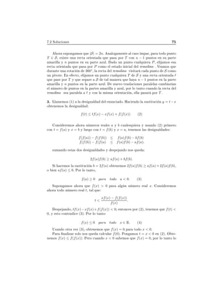 º¾ ËÓÐÙ
 ÓÒ ×
ÓÖ ×ÙÔÓÒ ÑÓ× ÕÙ |S| = 2nº Ò ÐÓ Ñ ÒØ Ð 
 ×Ó ÑÔ Ö¸ Ô Ö ØÓ Ó ÔÙÒØÓ
T ∈ S¸ Ü ×Ø ÙÒ Ö 
Ø ÓÖ ÒØ ÕÙ Ô × ÔÓÖ T 
ÓÒ n − 1 ÔÙÒØÓ× Ò ×Ù Ô ÖØ
Ñ Ö ÐÐ Ý n ÔÙÒØÓ× Ò ×Ù Ô ÖØ ÞÙÐº Ó ÙÒ ÔÙÒØÓ 
Ù ÐÕÙ Ö P¸ Ð ÑÓ× ×
Ö 
Ø ÓÖ ÒØ ÕÙ Ô × ÔÓÖ P 
ÓÑÓ Ð ×Ø Ó Ò 
 Ð Ð Ö ÑÓÐ ÒÓ º Î ÑÓ× ÕÙ
ÙÖ ÒØ ÙÒ ÖÓØ 
 Ò 360◦
¸ Ð Ö 
Ø Ð Ö ÑÓÐ ÒÓ Ú × Ø Ö 
 ÔÙÒØÓ S 
ÓÑÓ
ÙÒ Ô ÚÓØ º Ò 
ØÓ¸ Ð ÑÓ× ÙÒ ÔÙÒØÓ 
Ù ÐÕÙ Ö T S Ý ÙÒ Ö 
Ø ÓÖ ÒØ ℓ
ÕÙ Ô × ÔÓÖ T Ý ÕÙ × Ô Ö S Ø Ð Ñ Ò Ö ÕÙ Ý n − 1 ÔÙÒØÓ× Ò Ð Ô ÖØ
Ñ Ö ÐÐ Ý n ÔÙÒØÓ× Ò Ð Ô ÖØ ÞÙÐº ÒÙ ÚÓ ØÖ ×Ð 
 ÓÒ × Ô Ö Ð Ð × 
 Ñ Ö Ò
Ð Ò Ñ ÖÓ ÔÙÒØÓ× Ò Ð Ô ÖØ × Ñ Ö ÐÐ Ý ÞÙÐ¸ ÔÓÖ ÐÓ Ø ÒØÓ 
Ù Ò Ó Ð Ö 
Ø Ð
Ö ÑÓÐ ÒÓ × Ô Ö Ð Ð ℓ Ý 
ÓÒ Ð Ñ ×Ñ ÓÖ ÒØ 
 Ò¸ ÐÐ Ô × Ö ÔÓÖ T º
¿º ÄÐ Ñ ÑÓ× (1) Ð × Ù Ð Ð ÒÙÒ
 Óº À 
 Ò Ó Ð ×Ù×Ø ØÙ
 Ò y = t−x
Ó Ø Ò ÑÓ× Ð × Ù Ð
f(t) ≤ tf(x) − xf(x) + f(f(x)) (2)
.
ÓÒ× Ö ÑÓ× ÓÖ Ò Ñ ÖÓ× Ö Ð × a Ý b 
Ù Ð ×ÕÙ Ö Ý Ù× Ò Ó (2) ÔÖ Ñ ÖÓ

ÓÒ t = f(a) Ý x = b Ý ÐÙ Ó 
ÓÒ t = f(b) Ý x = a¸ Ø Ò ÑÓ× Ð × × Ù Ð ×
f(f(a)) − f(f(b)) ≤ f(a)f(b) − bf(b)
f(f(b)) − f(f(a) ≤ f(a)f(b) − af(a).
×ÙÑ Ò Ó ×Ø × Ó× × Ù Ð × Ý ×Ô Ò Ó ÒÓ× ÕÙ
2f(a)f(b) ≥ af(a) + bf(b).
Ë 
 ÑÓ× Ð ×Ù×Ø ØÙ
 Ò b = 2f(a) Ó Ø Ò ÑÓ× 2f(a)f(b) ≥ af(a)+ 2f(a)f(b)¸
Ó Ò af(a) ≤ 0º ÈÓÖ ÐÓ Ø ÒØÓ¸
f(a) ≥ 0 para todo a < 0. (3)
ËÙÔÓÒ ÑÓ× ÓÖ ÕÙ f(x) > 0 Ô Ö Ð Ò Ò Ñ ÖÓ Ö Ð xº ÓÒ× Ö ÑÓ×
ÓÖ ØÓ Ó Ò Ñ ÖÓ Ö Ð t¸ Ø Ð ÕÙ
t <
xf(x) − f(f(x))
f(x)
.
×Ô Ò Ó¸ tf(x)−xf(x)+f(f(x)) < 0¸ ÒØÓÒ
 × ÔÓÖ (2)¸ Ø Ò ÑÓ× ÕÙ f(t) <
0¸ Ý ×ØÓ 
ÓÒØÖ 
 (3)º ÈÓÖ ÐÓ Ø ÒØÓ
f(x) ≤ 0 para todo x ∈ R. (4)
Í× Ò Ó ÓØÖ Ú Þ (3)¸ Ó Ø Ò ÑÓ× ÕÙ f(x) = 0 Ô Ö ØÓ Ó x < 0.
È Ö Ò Ð Þ Ö ×ÓÐÓ ÒÓ× ÕÙ 
 Ð
ÙÐ Ö f(0)º ÈÓÒ ÑÓ× t = x < 0 Ò (2)º Ç Ø ¹
Ò ÑÓ× f(x) ≤ f(f(x))º È ÖÓ 
Ù Ò Ó x < 0 × ÑÓ× ÕÙ f(x) = 0¸ ÔÓÖ ÐÓ Ø ÒØÓ ÐÓ
 