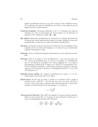 ¼ ÐÓ× Ö Ó
Ð ÙÒ 
 Ö
ÙÒ Ö Ò
 Ô × ÔÓÖ ×Ù× 
Ù ØÖÓ Ú ÖØ 
 ×º ÍÒ 
ÓÒ 
 Ò Ò 
 × ¹
Ö Ý ×Ù 
 ÒØ Ô Ö ÕÙ ÙÒ 
Ù Ö Ð Ø ÖÓ × 
 
Ð 
Ó × ÕÙ Ø Ò ÙÒ Ô Ö
Ò ÙÐÓ× ÓÔÙ ×ØÓ× ×ÙÔÐ Ñ ÒØ Ö Ó×º
Ù Ø ÖÒ ÖÑ Ò 
 º ÄÓ× ÔÙÒØÓ× Ð Ò Ó× A¸ B¸ C Ý D ÓÖÑ Ò ÙÒ 
Ù Ø ÖÒ
ÖÑ Ò 
 × Ý × ÐÓ × Ü 
Ø Ñ ÒØ ÙÒÓ ÐÓ× ÔÙÒØÓ× A Ý B Ô ÖØ Ò 
 Ð
× Ñ ÒØÓ CD Ý Ñ × × 
ÙÑÔÐ
AC
AD = BC
BD º
Ö 
 Ðº × Ó× 
 Ö
ÙÒ Ö Ò
 × ÒÓ 
ÓÒ
 ÒØÖ 
 ×¸ × Ð ÐÙ Ö ÓÑ ØÖ 
Ó
ÐÓ× ÔÙÒØÓ× ÕÙ Ø Ò Ò Ù Ð ÔÓØ Ò
 Ö ×Ô 
ØÓ Ñ ×º Ë ÑÔÖ × ÙÒ Ö 
Ø
Ô ÖÔ Ò 
ÙÐ Ö Ð ÕÙ ÙÒ ÐÓ× 
 ÒØÖÓ× Ñ × 
 Ö
ÙÒ Ö Ò
 ×º
ÁÒ
 ÒØÖÓº × Ð ÔÙÒØÓ Ò ÕÙ 
ÓÒ
ÙÖÖ Ò Ð × ØÖ × × 
ØÖ 
 × ÙÒ ØÖ Ò ÙÐÓº ÓÑÓ
ÕÙ ×Ø ÐÓ× ØÖ × Ð Ó× Ð ØÖ Ò ÙÐÓ¸ × Ð 
 ÒØÖÓ ÙÒ 
 Ö
ÙÒ Ö Ò
Ø Ò ÒØ ÒØ ÖÒ Ñ ÒØ ÐÐÓ×º
ÁÒ
 Ö
ÙÐÓº × Ð 
 Ö
ÙÒ Ö Ò
 Ø Ò ÒØ ÒØ ÖÒ Ñ ÒØ ÐÓ× ØÖ × Ð Ó× ÙÒ ØÖ Ò¹
ÙÐÓº
ÈÓØ Ò
 º Ë Ò P ÙÒ ÔÙÒØÓ¸ Γ ÙÒ 
 Ö
ÙÒ Ö Ò
 Ý r ÙÒ Ö 
Ø ÕÙ Ô × ÔÓÖ
P Ý 
ÓÖØ Ð 
 Ö
ÙÒ Ö Ò
 Ò A Ý B ´× r × Ø Ò ÒØ Γ 
ÓÒ× Ö ÑÓ×
ÕÙ A = Bµº ÒØÓÒ
 × Ð ÔÖÓ Ù
ØÓ PA · PB ÒÓ Ô Ò r¸ Ý ×Ù Ú ÐÓÖ ×
ÔÓÖ Ò 
 Ò Ð ÔÓØ Ò
 P Ö ×Ô 
ØÓ Γ¸ ÈÓØ(P, Γ)º Ä × ×Ø Ò
 × PA Ý
PB × 
ÓÒ× Ö Ò ÓÖ ÒØ ×¸ × 
 Ö ÕÙ Ð ÔÓØ Ò
 × ÔÓ× Ø Ú Ó Ò Ø Ú
× Ò ÕÙ P × ÜØ Ö ÓÖ Ó ÒØ Ö ÓÖ Γº Ç Ú Ñ ÒØ ÈÓØ(P, Γ) = 0 × Ý × ÐÓ
× P Ô ÖØ Ò 
 Γº
ÈÖ Ò
 Ô Ó Ð × 
 × ÐÐ ×º Ë n Ó ØÓ× × ×ØÖ ÙÝ Ò Ò k 
 ×¸ Ý n > k¸ Ò¹
ØÓÒ
 × Ð ÙÒ 
 Ö 
 Ñ × ÙÒ Ó ØÓº
Ê Þ Ò ÙÖ º Ë 
 ÕÙ ÙÒ ÔÙÒØÓ C Ú ÙÒ × Ñ ÒØÓ AB Ò Ñ Ý
ÜØÖ Ñ Ö Þ Ò × AB/BC = AC/ABº Ò ×Ø 
 ×Ó Ð Ö Þ Ò AC/AB ×
Ð 
ÓÒÓ
 
ÓÑÓ Ö Þ Ò ÙÖ ¸ Ò Ñ ÖÓ ÙÖ Ó¸ Ú Ò ÔÖÓÔÓÖ
 Ò Ý Ú Ö Ó× ÓØÖÓ×
ÒÓÑ Ö ×º Ë ×Ù Ð ÒÓØ Ö 
ÓÒ Ð Ð ØÖ Ö ϕ Ý ×Ù Ú ÐÓÖ ×
ϕ =
1 +
√
5
2
.
Ì ÓÖ Ñ Ð × 
ØÖ Þº Ë Ò ABC ÙÒ ØÖ Ò ÙÐÓ¸ V Ð ÔÙÒØÓ Ò ÕÙ Ð × 
ØÖ Þ
× A 
ÓÖØ Ð Ð Ó BC Ý U Ð ÔÙÒØÓ Ò ÕÙ Ð × 
ØÖ Þ ÜØ Ö ÓÖ ÔÓÖ A

ÓÖØ Ð ÔÖÓÐÓÒ 
 Ò Ð Ð Ó BCº ÒØÓÒ
 ×
V B
V C
=
UB
UC
=
AB
AC
=
BC
AB + AC
.
 