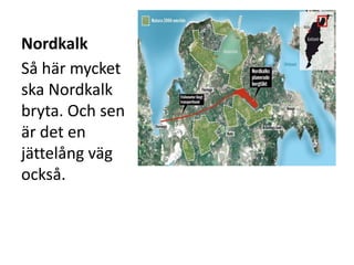 Nordkalk
Så här mycket
ska Nordkalk
bryta. Och sen
är det en
jättelång väg
också.
 