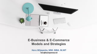 Heru Wijayanto, MM. MBA. M.MT
heru@sociopreneur.id
E-Business & E-Commerce
Models and Strategies
 