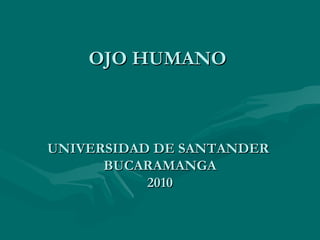 OJO HUMANO  UNIVERSIDAD DE SANTANDER  BUCARAMANGA 2010 