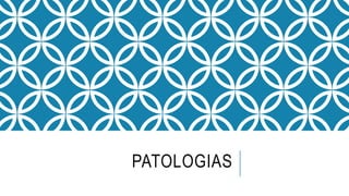 PATOLOGIAS
 