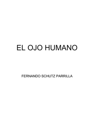 EL OJO HUMANO


 FERNANDO SCHUTZ PARRILLA
 