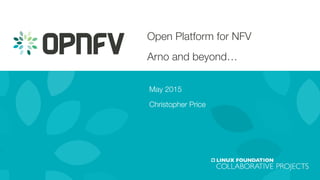 Open Platform for NFV 
Arno and beyond…
May 2015
Christopher Price

1
 