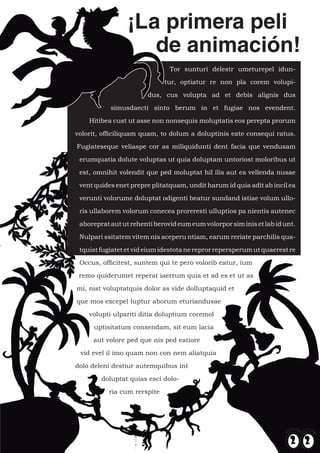 ¡La primera peli
                    de animación!
                               Tor sunturi delestr umeturepel idun-

                             tur, optiatur re non pla corem volupi-

                        dus, cus volupta ad et debis alignis dus

           simusdaecti sinto berum in et fugiae nos evendent.

    Hitibea cust ut asse non nonsequis moluptatis eos perepta prorum

volorit, officiliquam quam, to dolum a doluptinis eate consequi ratus.

Fugiateseque veliaspe cor as miliquidunti dent facia que vendusam

 erumquatia dolute voluptas ut quia doluptam untoriost moloribus ut

 est, omnihit volendit que ped moluptat hil ilis aut ea vellenda nusae

 vent quides enet prepre plitatquam, undit harum id quia adit ab incil ea

 verunti volorume doluptat odigenti beatur sundand istiae volum ullo-

 ris ullaborem volorum conecea proreresti ulluptios pa nientis autenec

 aboreprat aut ut rehenti berovid eum eum volorpor sim inis et lab id unt.

 Nulpari ssitatem vitem nis aceperu ntiam, earum reriate parchilis qua-

 tquist fugiatet et vid eium idestota ne repror repersperum ut quaerest re

 Occus, officitest, suntem qui te pero volorib eatur, ium
 remo quiderumet reperat iaerrum quia et ad es et ut as

mi, nist voluptatquis dolor as vide dolluptaquid et

que mos excepel luptur aborum eturiandusae

    volupti ulpariti ditia doluptium coremol
     uptisitatum consendam, sit eum lacia

     aut volore ped que nis ped eatiore

 vid evel il imo quam non con nem aliatquia

dolo deleni destiur autemquibus int

        doluptat quias esci dolo-

          ria cum rerspite
 
