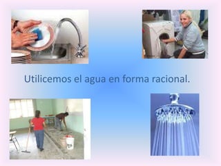 Utilicemos el agua en forma racional.
 