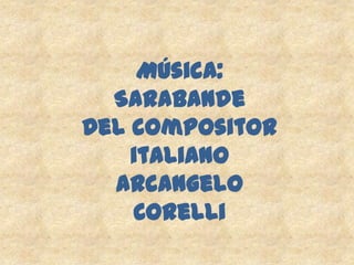 Música:
  Sarabande
Del compositor
    italiano
  Arcangelo
    Corelli
 
