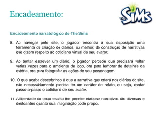  Análise das características técnicas, da linguagem e das narrativas do game, e daquelas produzidas pelos próprios jogadores;Metodologia:Alguns caminhos Análise de 05 narrativas pertecentes a 05 autoras  de diários diferentes.